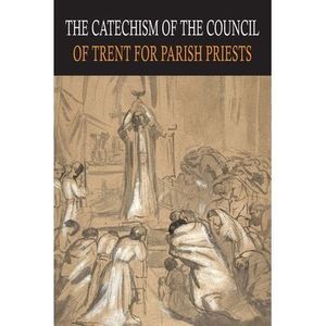 Catechism of the Council of Trent for Parish Priests -- Catholic Church